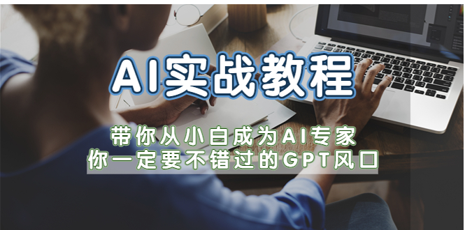 【副业项目5727期】AI实战教程，带你从小白成为AI专家，你一定要不错过的G-P-T风口-千知鹤副业网