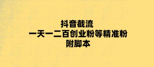 【副业项目5943期】最新抖音截流玩法，一天轻松引流一二百创业精准粉，附脚本+玩法-千知鹤副业网