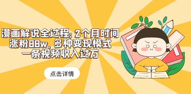 【副业项目6176期】漫画解说全过程：2个月时间涨粉88w，多种变现模式，一条视频收入过万-千知鹤副业网