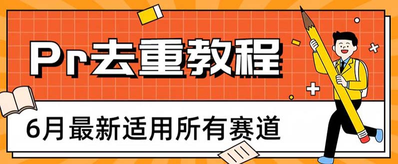 【副业项目6321期】2023年6月最新Pr深度去重适用所有赛道，一套适合所有赛道的Pr去重方法-千知鹤副业网