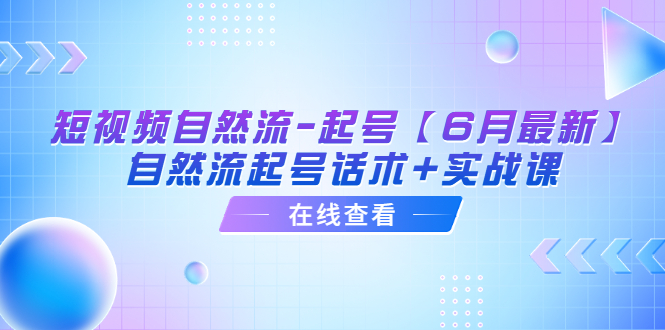 【副业项目6257期】短视频自然流-起号【6月最新】​自然流起号话术+实战课-千知鹤副业网