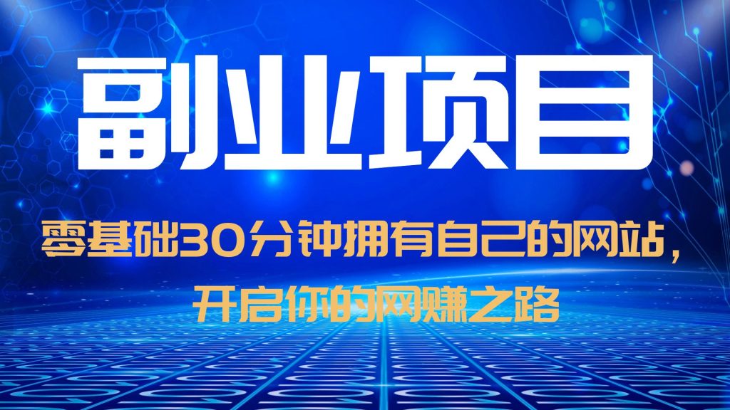 【副业项目6250期】零基础30分钟拥有自己的网站，日赚1000+，开启你的网赚之路（教程+源码）-千知鹤副业网