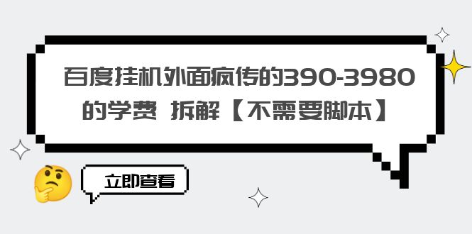 【副业项目6287期】百度挂机外面疯传的390-3980的学费 拆解【不需要脚本】-千知鹤副业网