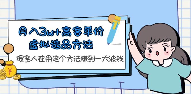 【副业项目6132期】月入3w+高客单价虚拟选品方法，很多人在用这个方法赚到一大波钱-千知鹤副业网