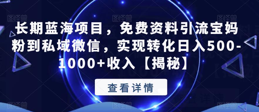 【副业项目6661期】长期蓝海项目，免费资料引流宝妈粉到私域微信，实现转化日入500-1000+收入【揭秘】-千知鹤副业网