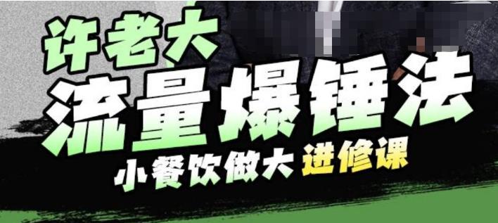 【副业项目6615期】许老大流量爆锤法，小餐饮做大进修课，一年1000家店亲身案例大公开-千知鹤副业网