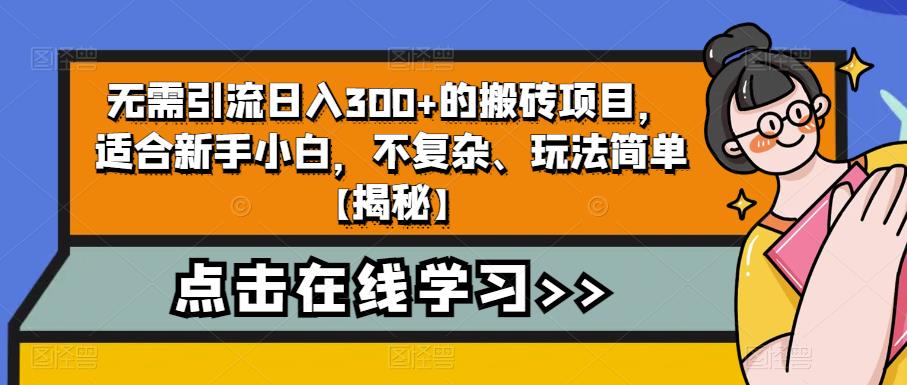 【副业项目6760期】无需引流日入300+的搬砖项目，适合新手小白，不复杂、玩法简单-千知鹤副业网