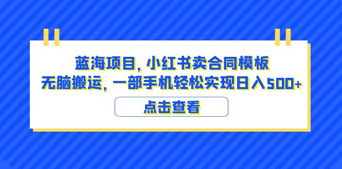 【副业项目6405期】蓝海项目 小红书卖合同模板 无脑搬运 一部手机日入500+（教程+4000份模板）-千知鹤副业网