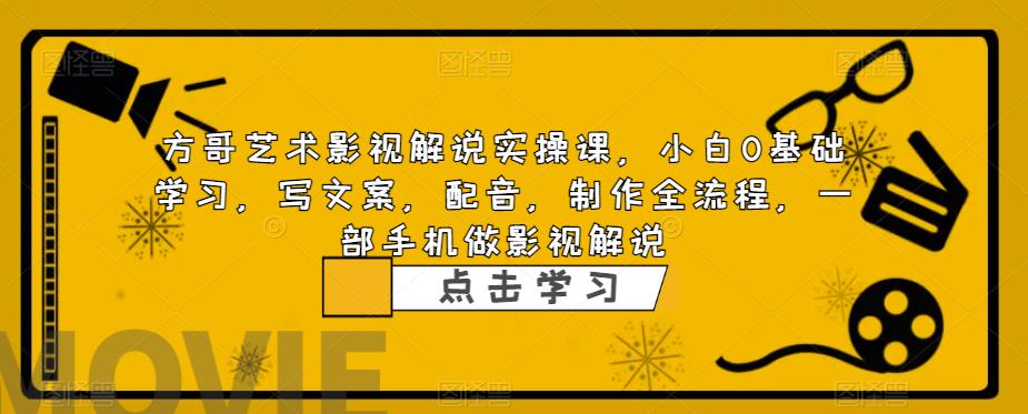 【副业项目6538期】影视解说实战课，小白0基础 写文案 配音 制作全流程 一部手机做影视解说-千知鹤副业网