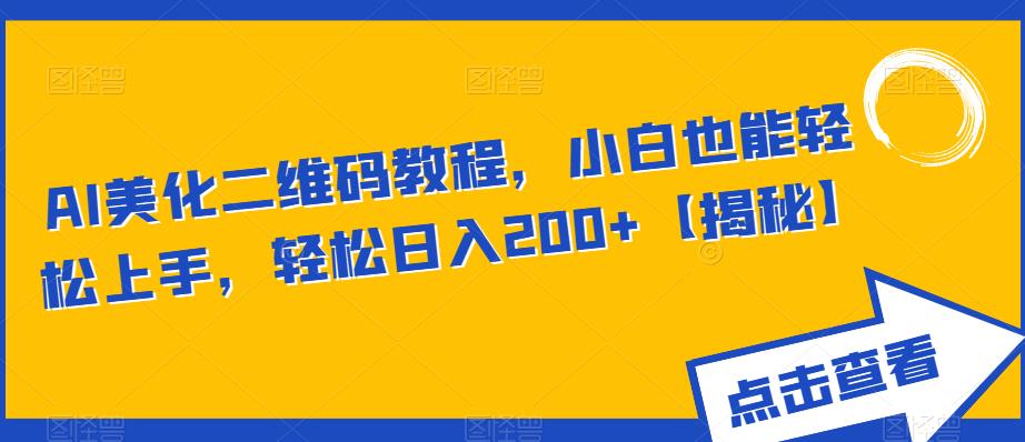 【副业项目6443期】AI美化二维码教程，小白也能轻松上手，轻松日入200+【揭秘】-千知鹤副业网