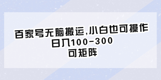 【副业项目6626期】百家号无脑搬运,小白也可操作，日入100-300，可矩阵-千知鹤副业网