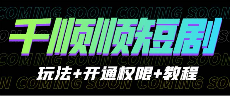 【副业项目6713期】收费800多的千顺顺短剧玩法+开通权限+教程-千知鹤副业网