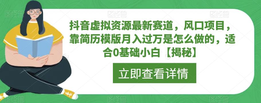 【副业项目6731期】抖音虚拟资源最新赛道，风口项目，靠简历模版月入过万是怎么做的，适合0基础小白【揭秘】-千知鹤副业网