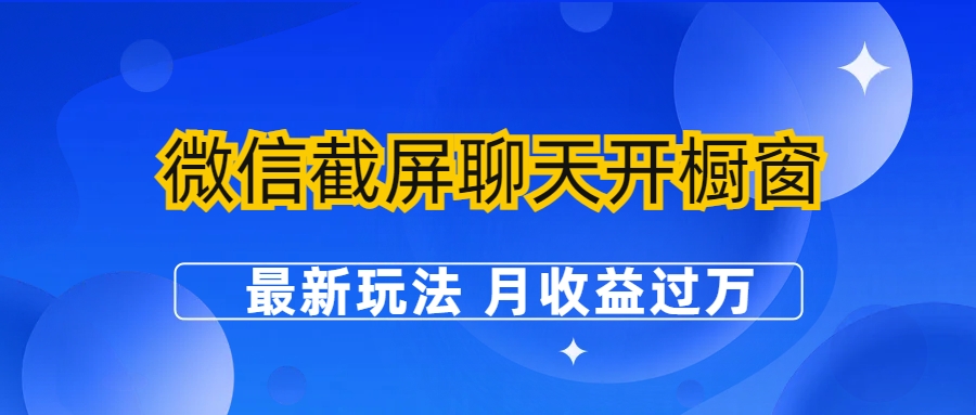 【副业项目6790期】微信截屏聊天开橱窗卖女性用品：最新玩法 月收益过万-千知鹤副业网