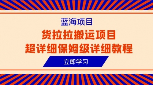 【副业项目6420期】蓝海项目，货拉拉搬运项目超详细保姆级详细教程（6节课）-千知鹤副业网