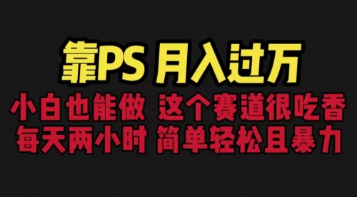 【副业项目6785期】靠PS月入过万 小白做这个赛道很吃香 每天2小时，简单且暴利（教学+170G资料)-千知鹤副业网