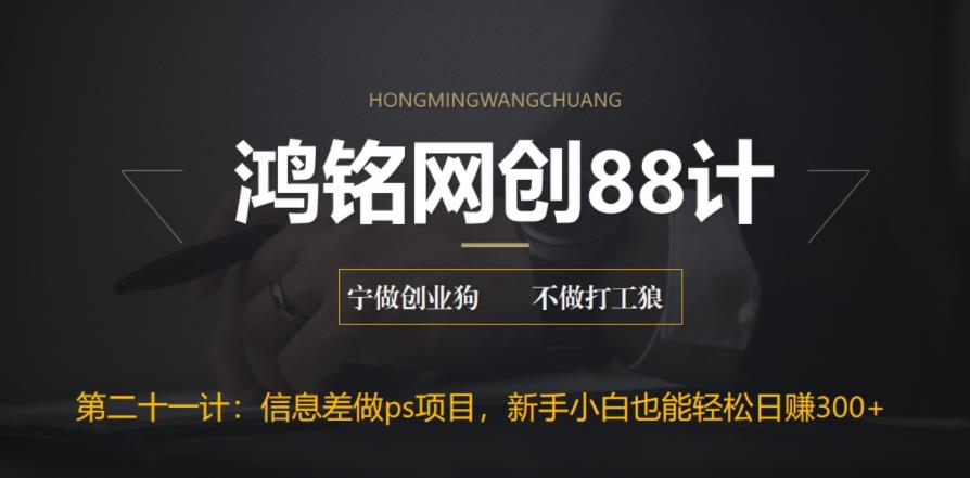 【副业项目6866期】利用信息差做ps项目，新手小白也能轻松日赚300+-千知鹤副业网