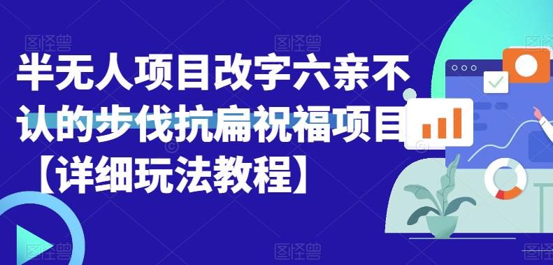 【副业项目6845期】半无人直播项目，改字六亲不认的步伐抗扁祝福项目【详细玩法教程】-千知鹤副业网