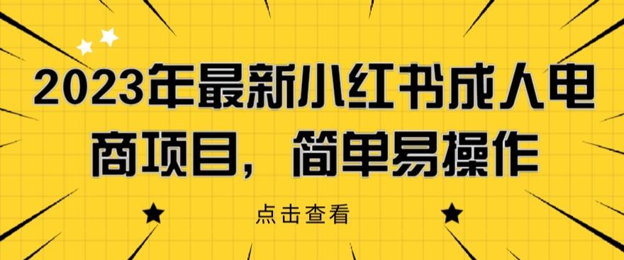 【副业项目6532期】2023年最新小红书成人电商项目，简单易操作【详细教程】-千知鹤副业网