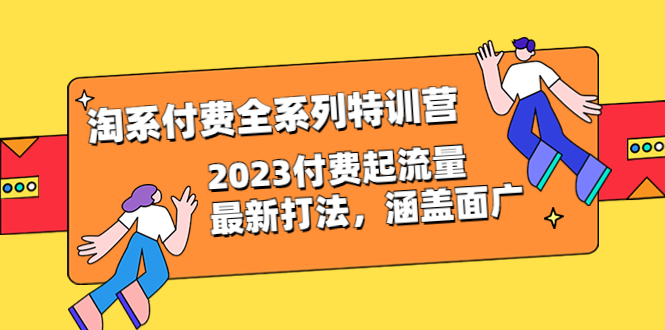 【副业项目6641期】淘系付费全系列特训营：2023付费起流量最新打法，涵盖面广（30节）-千知鹤副业网