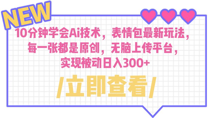 【副业项目6654期】10分钟学会Ai技术，表情包最新玩法，每一张都是原创 无脑上传平台 日入300+-千知鹤副业网