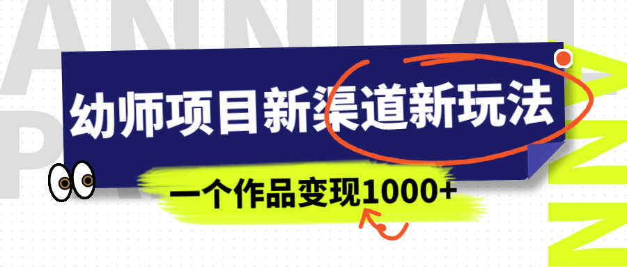 【副业项目7016期】幼师项目新渠道新玩法，一个作品变现1000+，一部手机实现月入过万-千知鹤副业网