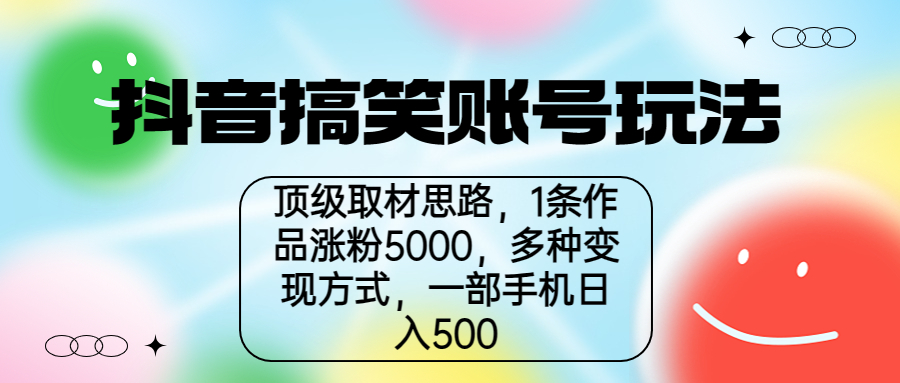 【副业项目6994期】抖音搞笑账号玩法，顶级取材思路，1条作品涨粉5000，一部手机日入500-千知鹤副业网