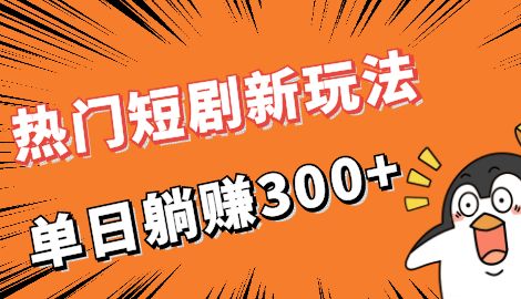 【副业项目7027期】热门短剧cps新玩法，让你收入直线增长，单日躺赚300+-千知鹤副业网