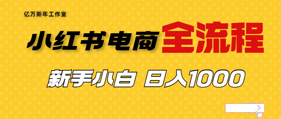 【副业项目7042期】收费4988的小红书无货源电商从0-1全流程，日入1000＋-千知鹤副业网