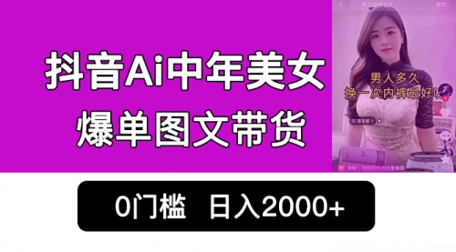 【副业项目7066期】抖音Ai中年美女爆单图文带货，最新玩法，0门槛发图文，日入2000+-千知鹤副业网