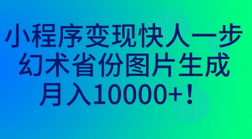 【副业项目7160期】小程序变现快人一步，幻术省份图片生成，月入10000+！-千知鹤副业网