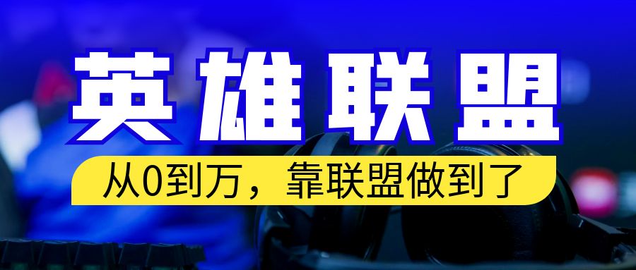 【副业项目6955期】从零到月入万！靠英雄联盟账号我做到了！你来直接抄就行了-千知鹤副业网