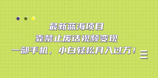 【副业项目7452期】靠禁止废话视频变现，一部手机，小白轻松月入过万！-千知鹤副业网