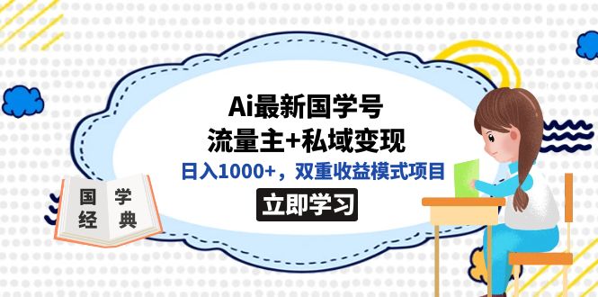 【副业项目7474期】全网首发Ai最新国学号流量主+私域变现，日入1000+，双重收益模式项目-千知鹤副业网