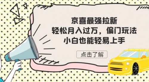 【副业项目7193期】京喜最强拉新，轻松月入过万，偏门玩法，小白也能轻易上手-千知鹤副业网