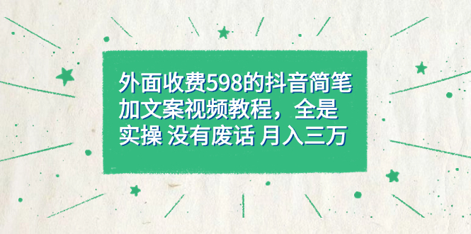 【副业项目7528期】外面收费598抖音简笔加文案教程，全是实操 没有废话 月入三万（教程+资料）-千知鹤副业网