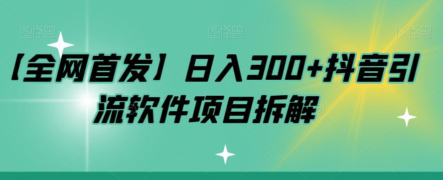 【副业项目7572期】【全网首发】日入300+抖音引流软件项目拆解【揭秘】-千知鹤副业网