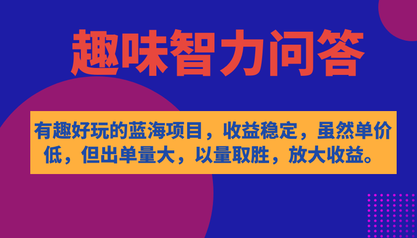 【副业项目7682期】有趣好玩的蓝海项目，趣味智力问答，收益稳定，虽然客单价低，但出单量大-千知鹤副业网