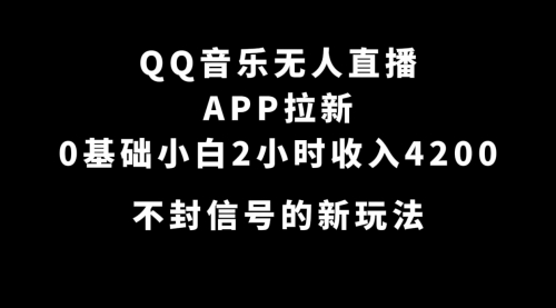 【副业项目7600期】QQ音乐无人直播APP拉新，0基础小白2小时收入4200 不封号新玩法(附500G素材)-千知鹤副业网