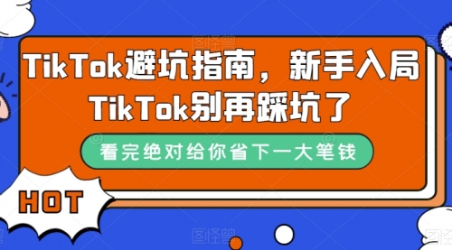 【副业项目7678期】TikTok·避坑指南，新手入局Tk别再踩坑了-千知鹤副业网