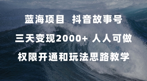 【副业项目7717期】蓝海项目，抖音故事号 3天变现2000+人人可做 (权限开通+玩法教学+238G素材)-千知鹤副业网