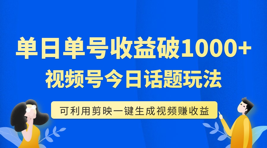 【副业项目7990期】单号单日收益1000+，视频号今日话题玩法，可利用剪映一键生成视频-千知鹤副业网