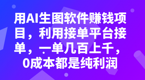 【副业项目8099期】用AI生图软件赚钱项目，利用接单平台接单，一单几百上千，0成本都是纯利润-千知鹤副业网