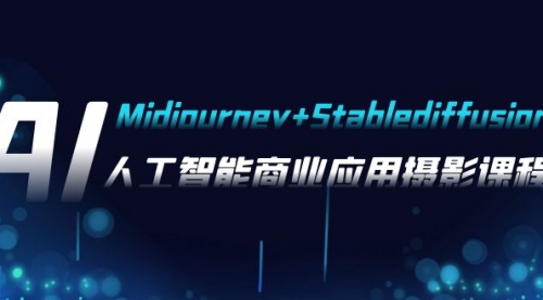 【副业项目8123期】AI摄影【Midjourney+Stablediffusion】，人工智能商业应用摄影-37节课程-千知鹤副业网