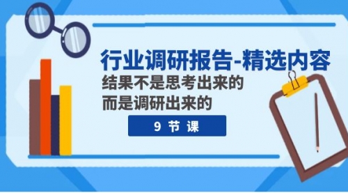 【副业项目8124期】行业调研报告-精选内容：结果不是思考出来的 而是调研出来的（9节课）-千知鹤副业网