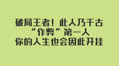 【副业项目8168期】某付费文章：破局王者！此人乃千古“作弊”第一人-千知鹤副业网