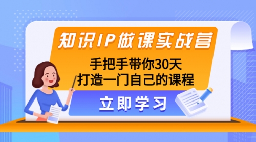 【副业项目8278期】知识IP做课实战营，手把手带你30天打造一门自己的课程-千知鹤副业网