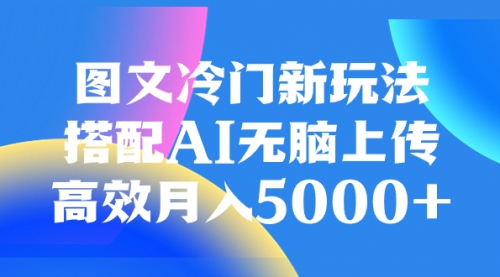 【副业项目8324期】图文冷门新玩法，搭配AI无脑上传，高效月入5000+-千知鹤副业网