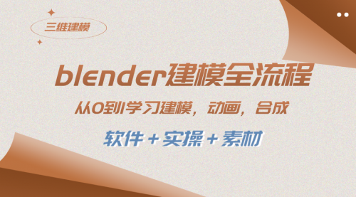 【副业项目8455期】blender建模全流程 从0到1学习建模 动画 渲染 剪辑 合成(软件＋实操＋素材)-千知鹤副业网