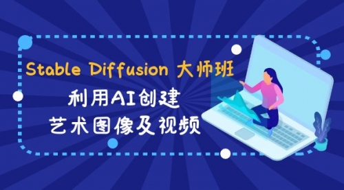 【副业8894期】Stable Diffusion 大师班: 利用AI创建艺术图像及视频-31视频课-中英字幕-千知鹤副业网